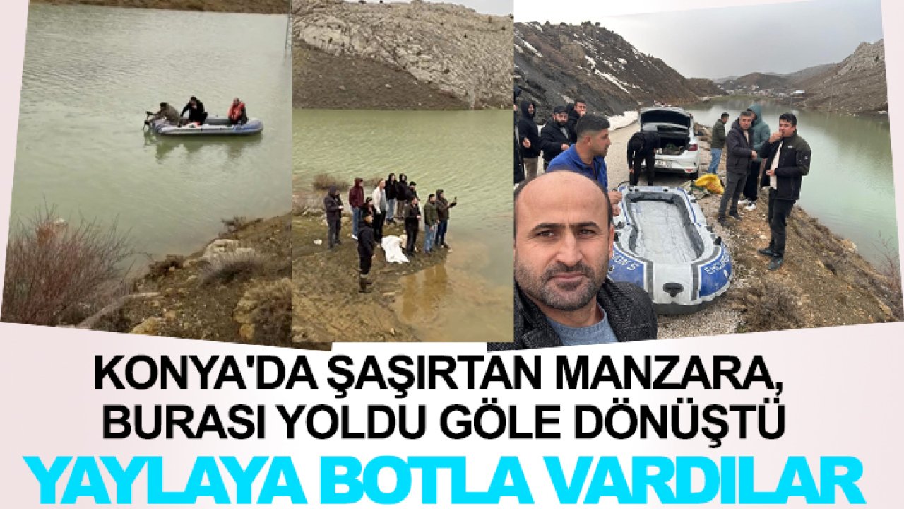 Konya'da şaşırtan manzara, burası yayla yoluydu, göle dönüştü: Yaylaya botla vardılar