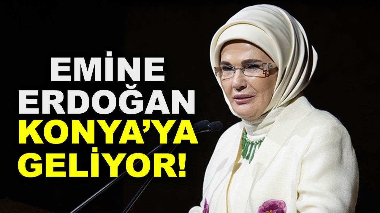 Emine Erdoğan Konya'ya geliyor!