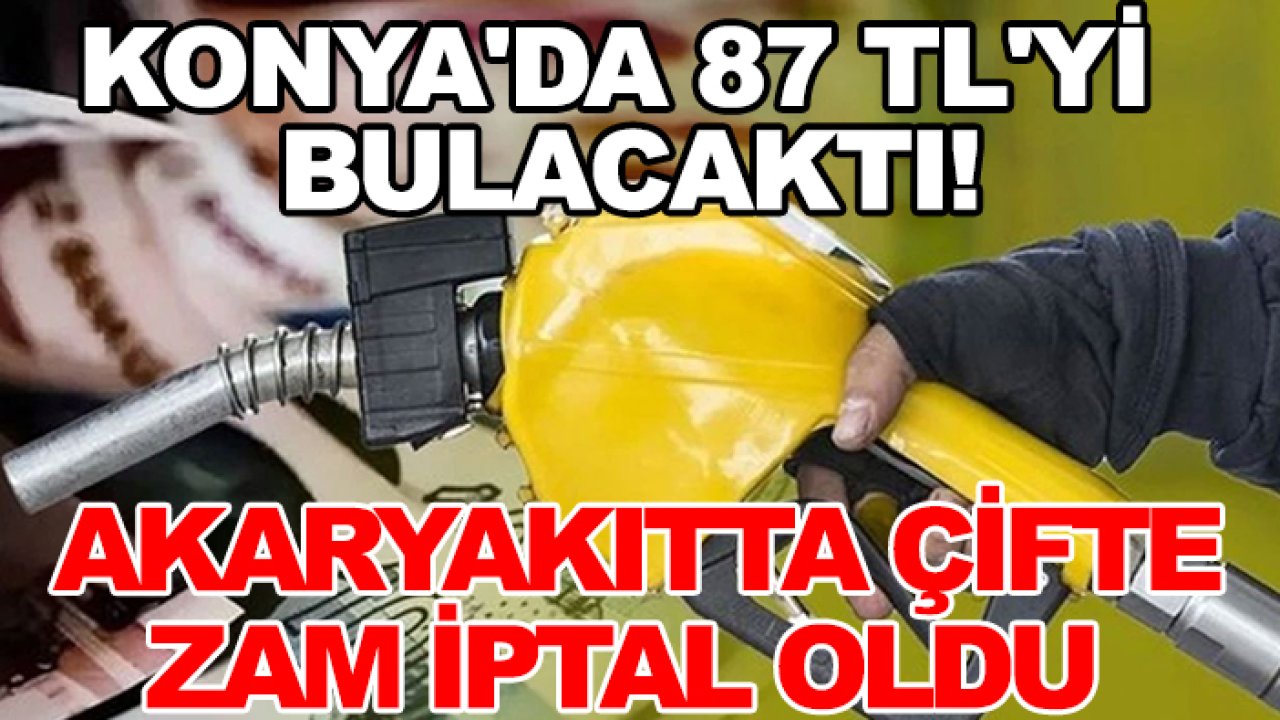 Konya'da 87 TL'yi bulacaktı! Akaryakıtta çifte zam iptal oldu