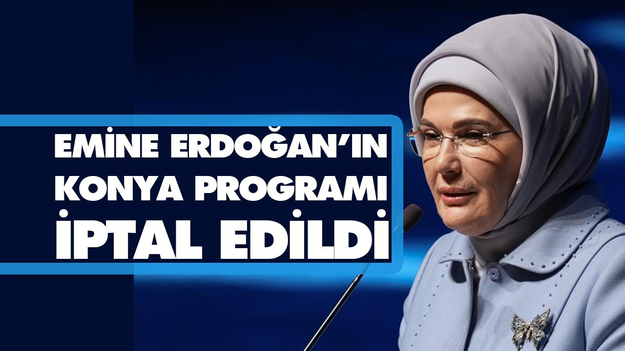 Emine Erdoğan’ın Konya programı iptal edildi! İşte nedeni