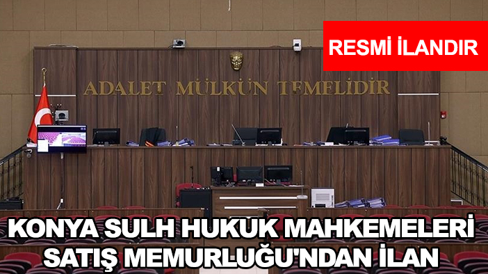 Konya Sulh Hukuk Mahkemeleri Satış Memurluğu'ndan İlan