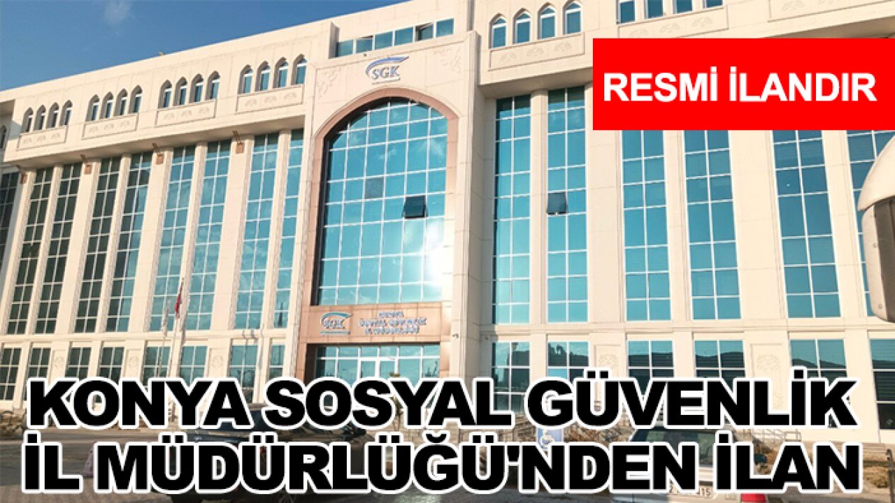 Konya Sosyal Güvenlik İl Müdürlüğü'nden İlan