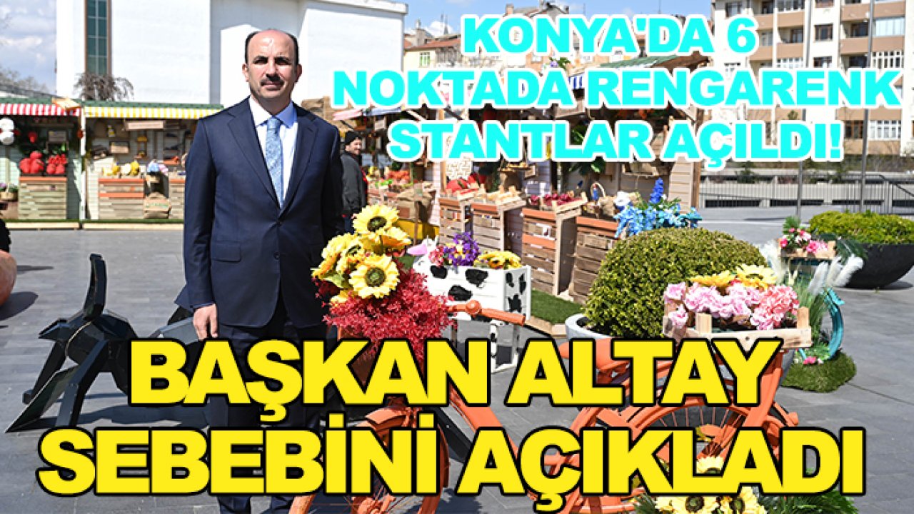 Konya'da 6 noktada rengarenk stantlar açıldı! Başkan Altay sebebini açıkladı