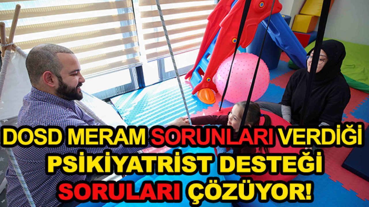 DOSD Meram sorunları, verdiği psikiyatrist desteği soruları çözüyor!