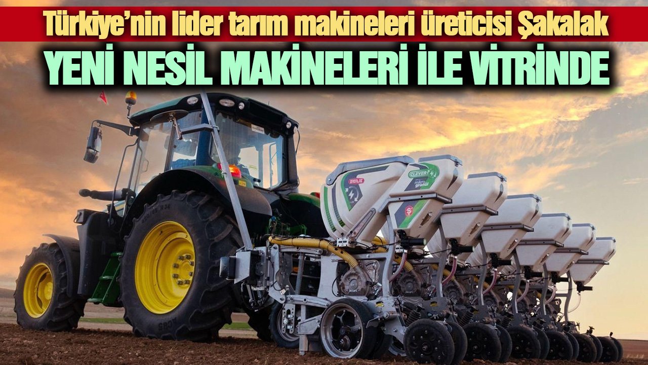 Türkiye’nin lider üreticisi Şakalak, yeni nesil makineleri ile vitrinde