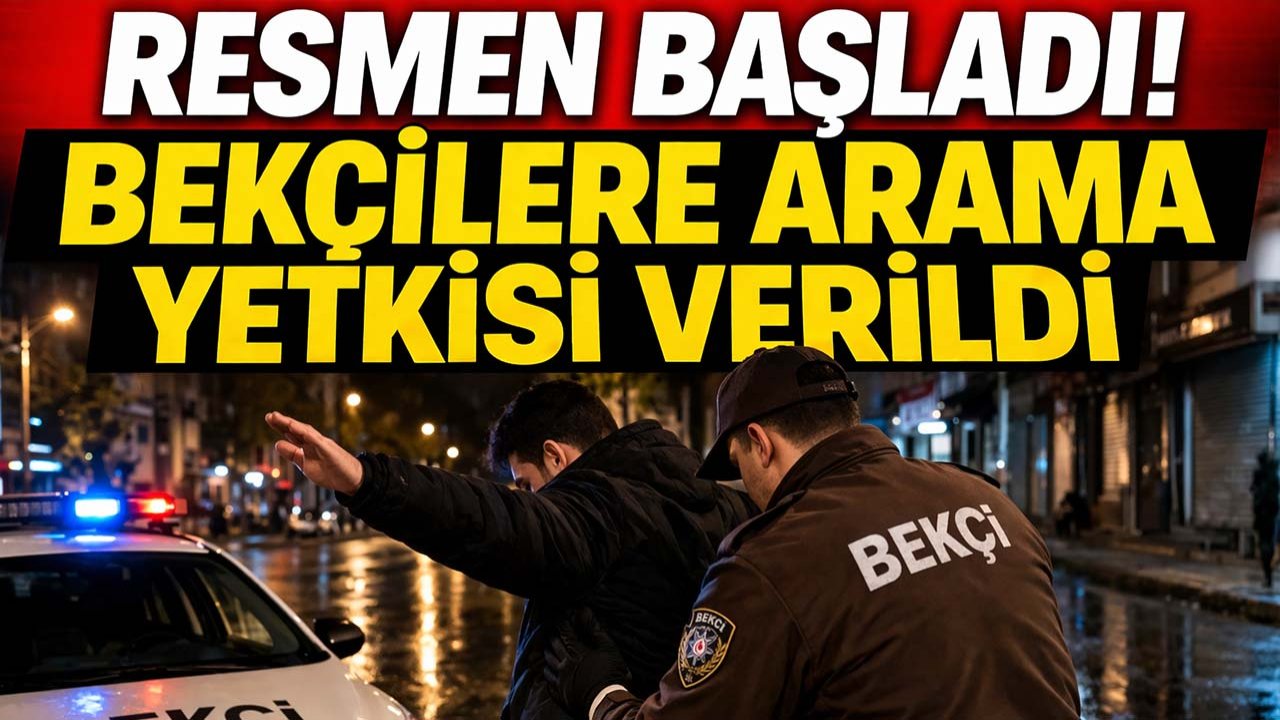 Resmen başladı! Bekçilere arama yetkisi verildi