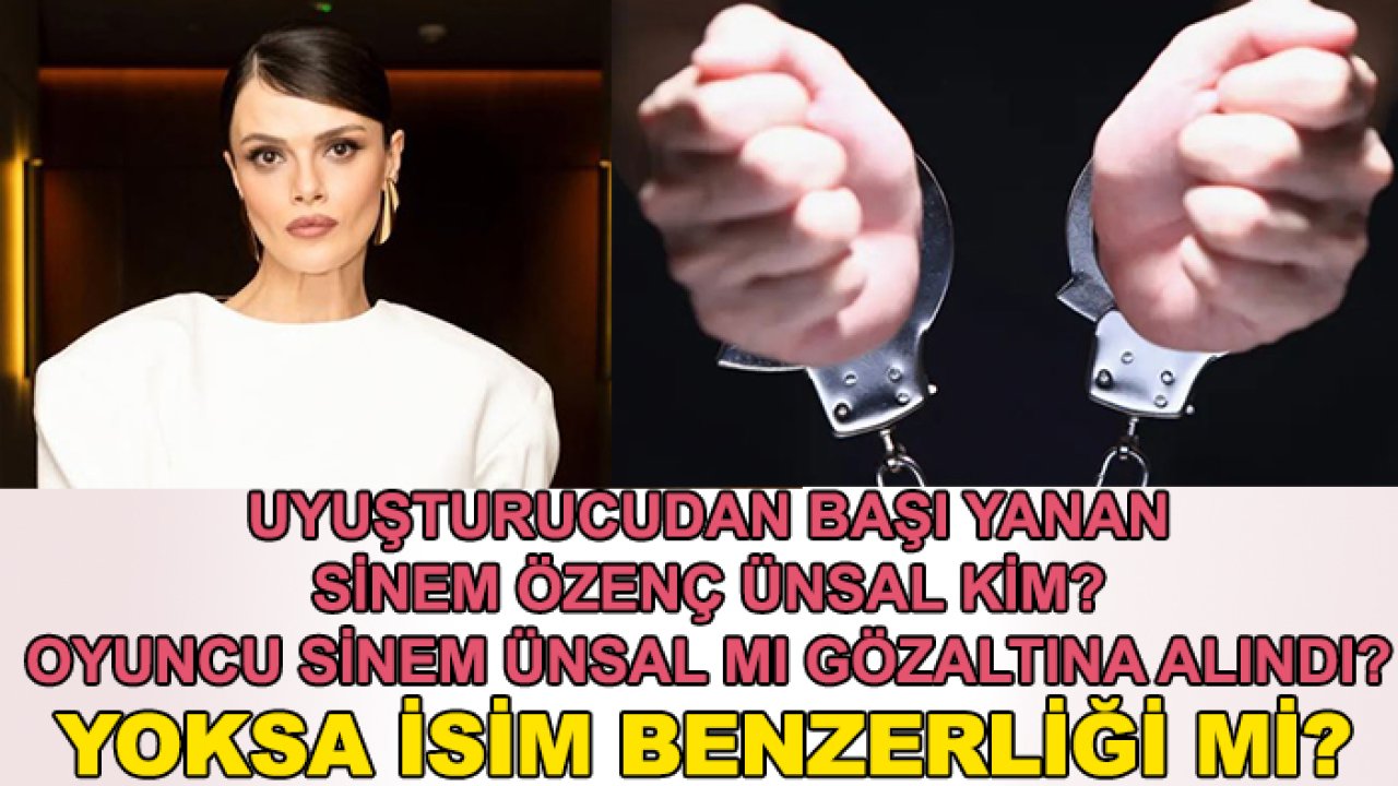Uyuşturucudan başı yanan Sinem Özenç Ünsal kim? Oyuncu Sinem Ünsal mı gözaltına alındı? Yoksa isim benzerliği mi?