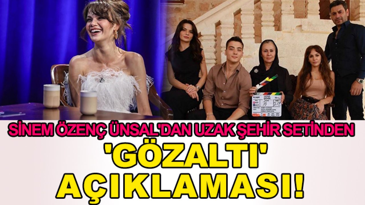 Sinem Özenç Ünsal'dan Uzak Şehir setinde 'gözaltı' açıklaması!