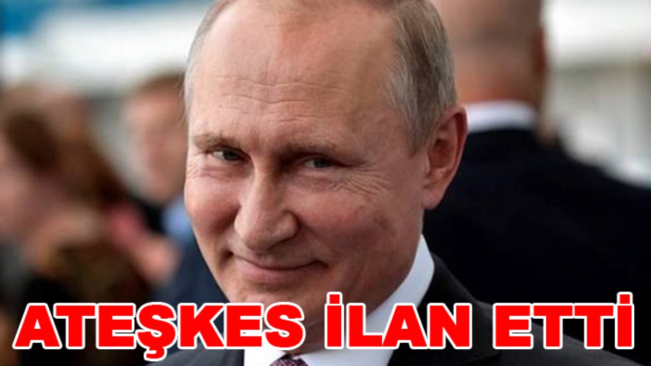 Son dakika! Putin ateşkes ilan etti