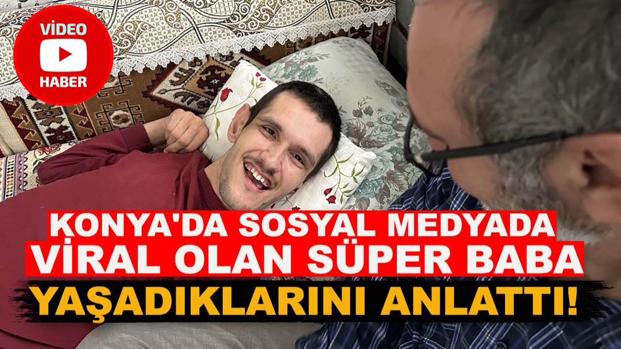 Konya'da sosyal medyada viral olan Süper Baba yaşadıklarını anlattı!