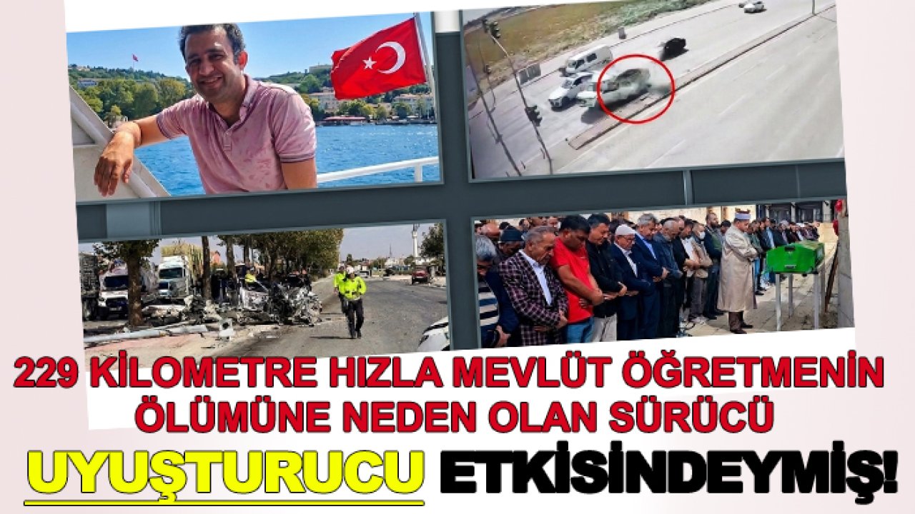 229 kilometre hızla Mevlüt öğretmenin ölümüne neden olan sürücü uyuşturucu etkisindeymiş!