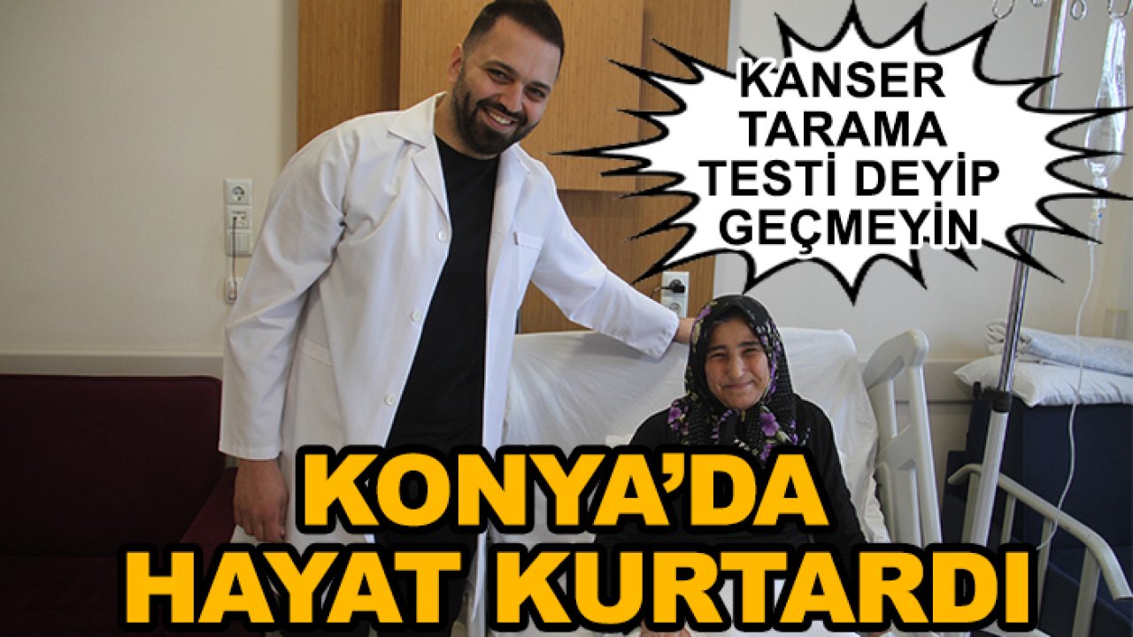 Kanser tarama testi Konya'da hayat kurtardı! Kapalı ameliyatla sağlığına kavuştu