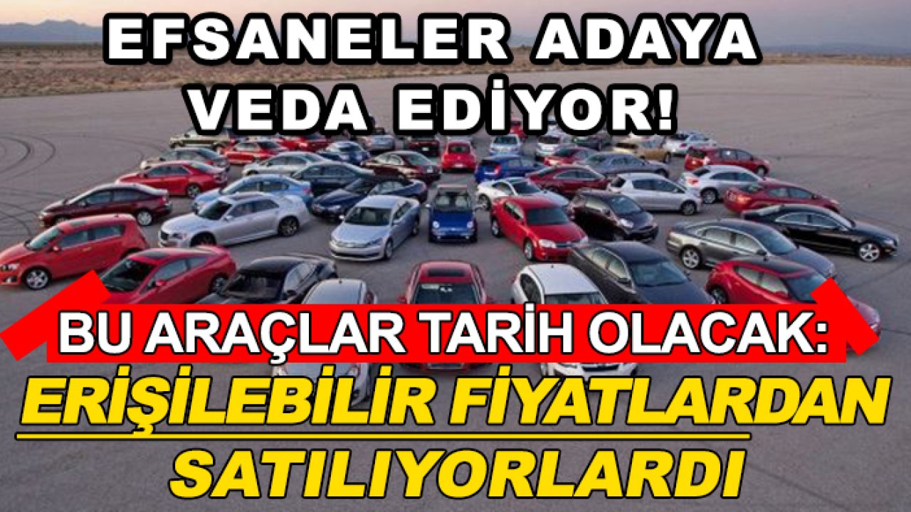 Efsaneler adaya veda ediyor! Bu araçlar tarih olacak: Erişilebilir fiyatlardan satılıyorlardı