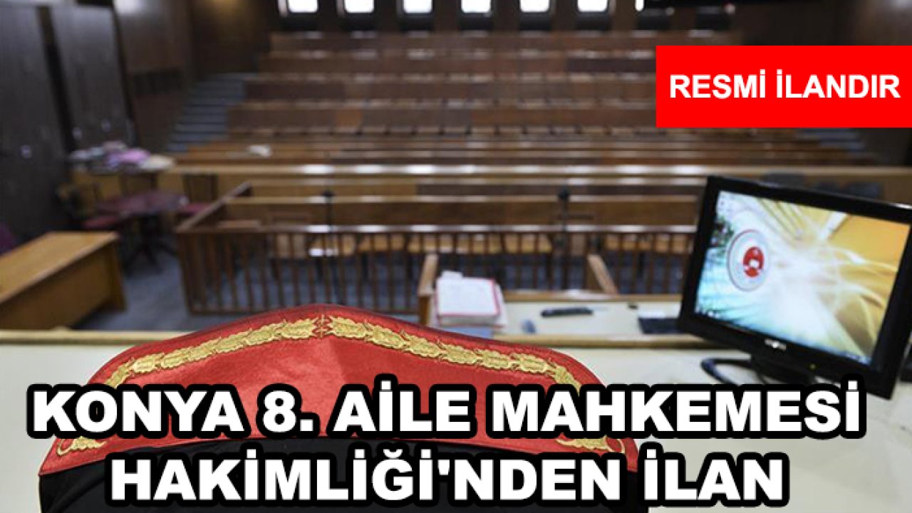 Konya 8. Aile Mahkemesi Hakimliği'nden ilan