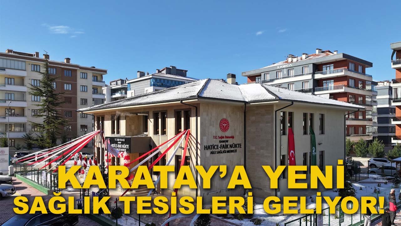 Karatay’a yeni sağlık tesisleri geliyor!