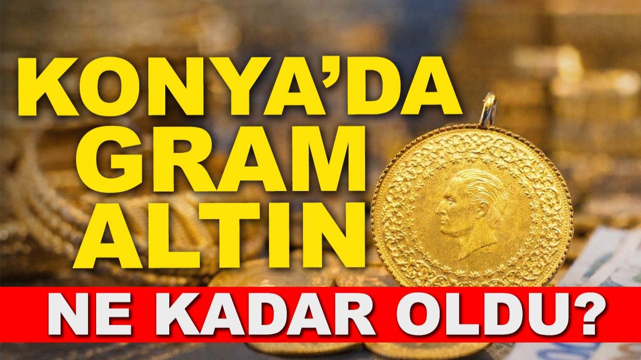 Konya’da gram altın ne kadar oldu? İşte güncel rakamlar…