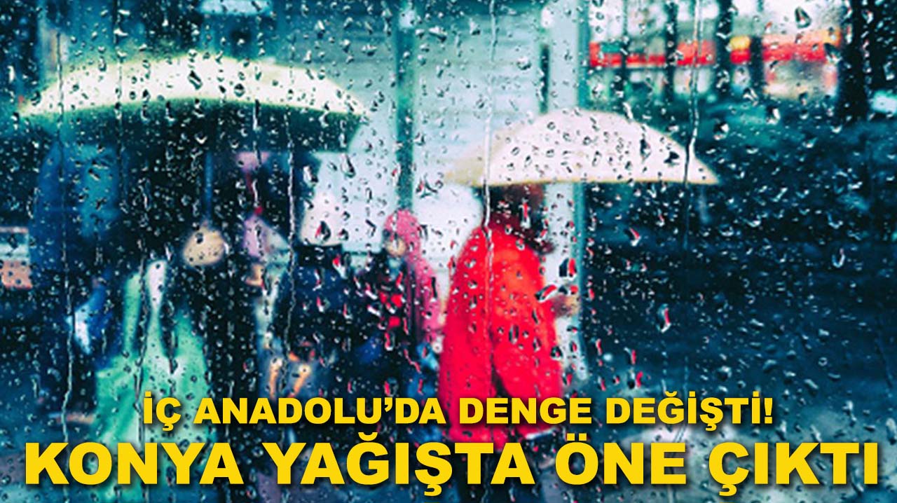 İç Anadolu’da denge değişti! Konya yağışta öne çıktı