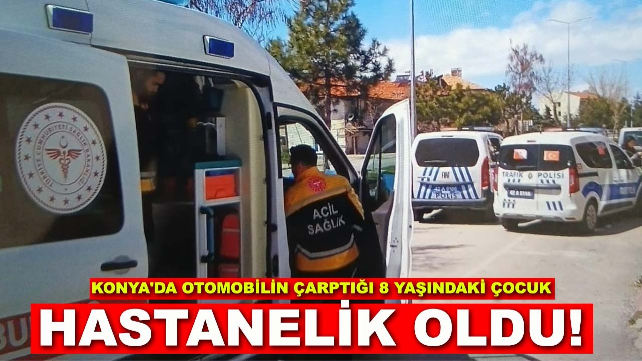 Konya'da otomobilin çarptığı 8 yaşındaki çocuk hastanelik oldu!