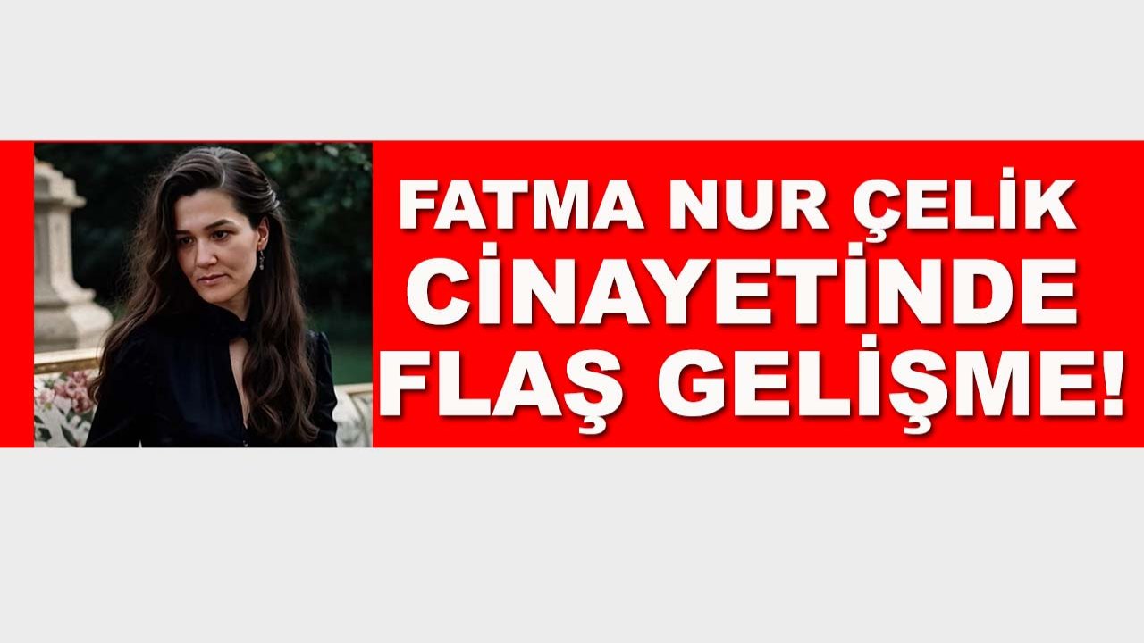 Konyalı öğretmen Fatma Nur Çelik cinayetinde flaş gelişme!