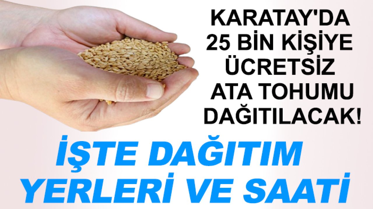 Karatay'da 25 bin kişiye ücretsiz ata tohumu dağıtılacak! İşte dağıtım yerleri ve saati