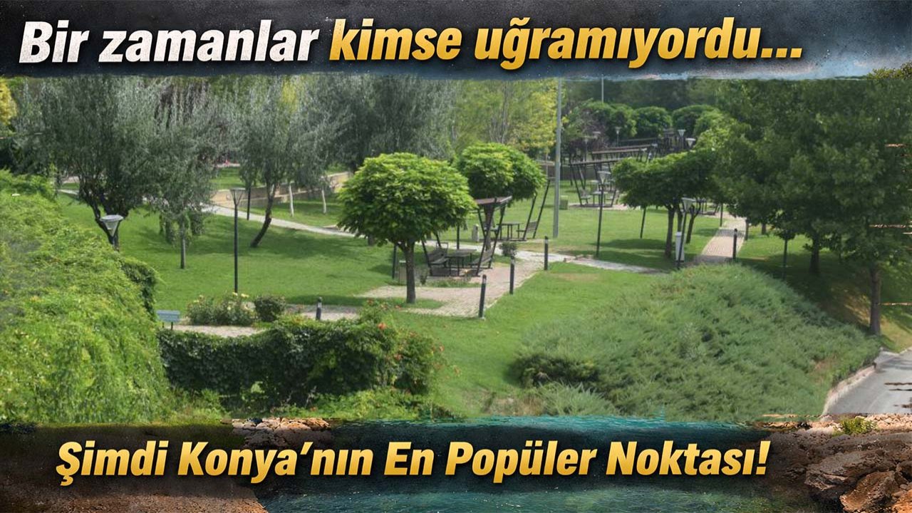 Bir zamanlar kimse uğramıyordu… Şimdi Konya’nın en popüler noktası