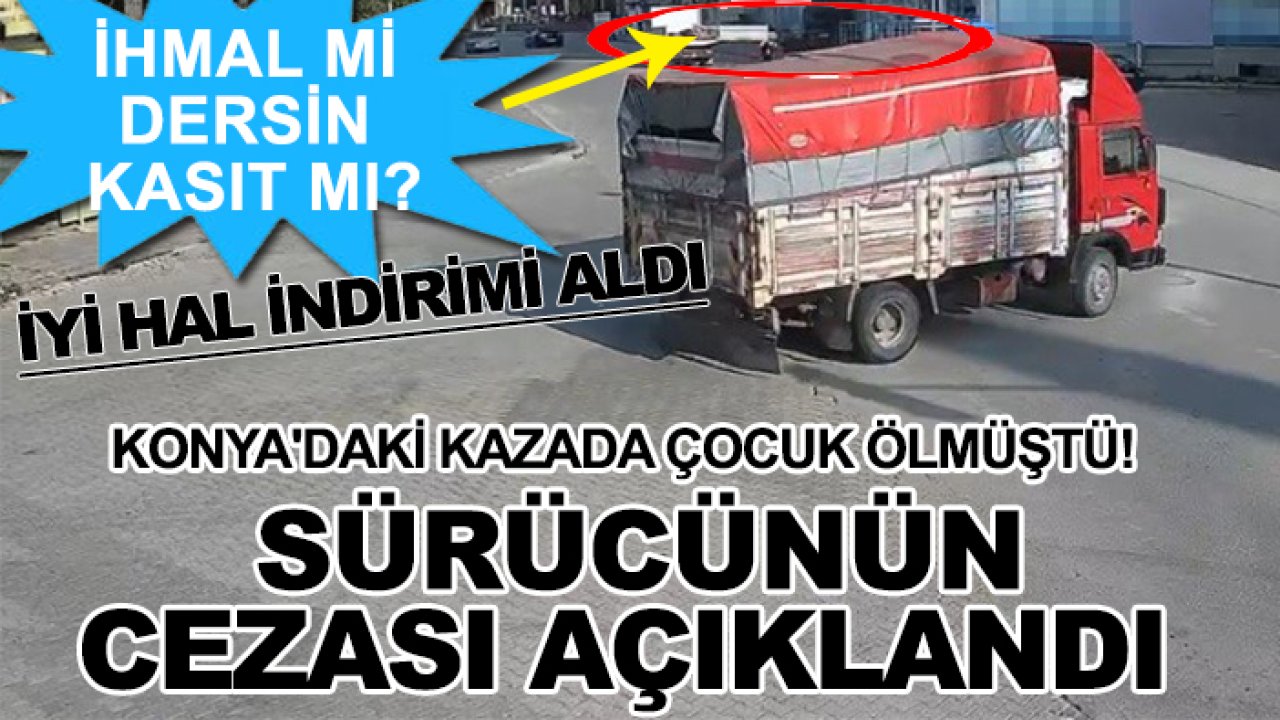 Konya'daki cinayet gibi kazada çocuk ölmüştü! Sürücünün cezası açıklandı