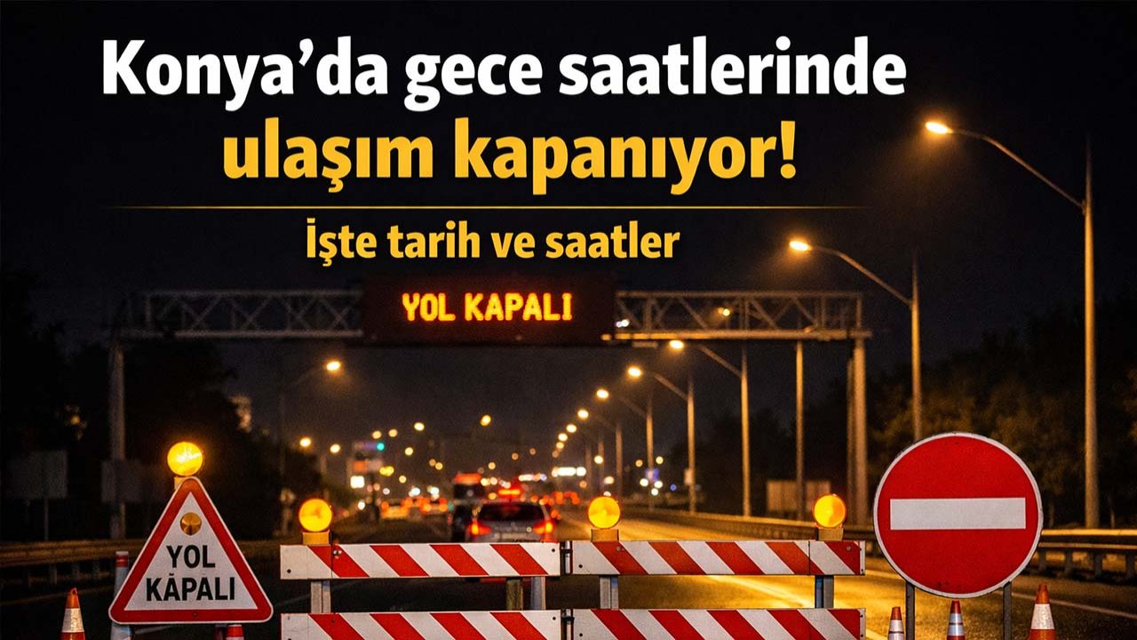 Konya’da gece saatlerinde ulaşım kapanıyor! İşte tarih ve saatler