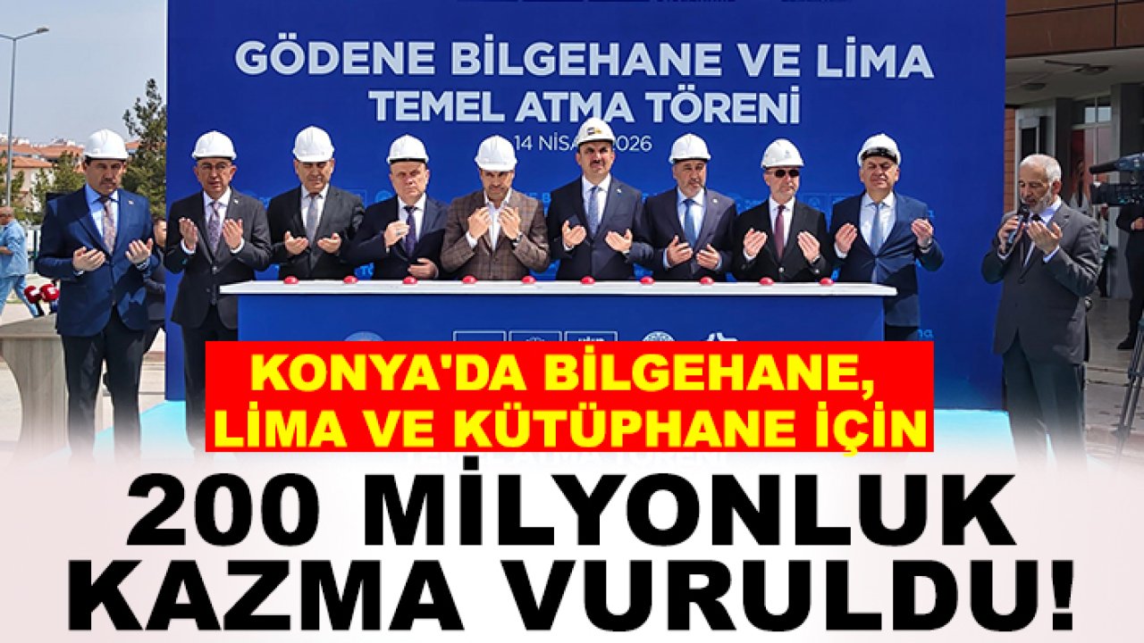 Konya'da Bilgehane, LİMA ve kütüphane için 200 milyonluk kazma vuruldu!