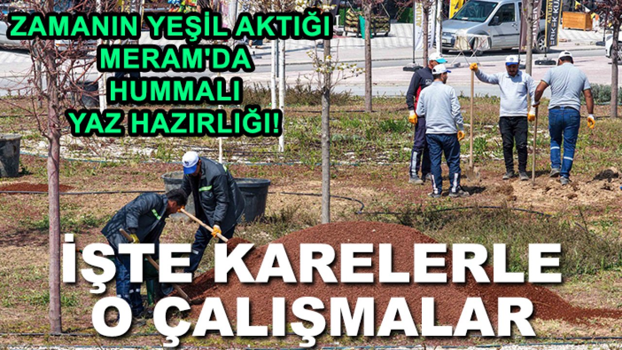 Zamanın yeşil aktığı Meram'da hummalı yaz hazırlığı! İşte karelerle o çalışmalar