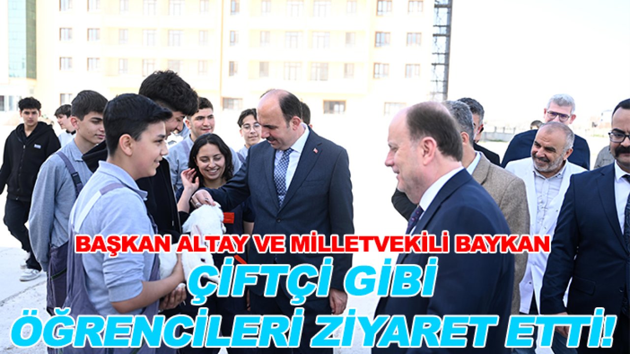 Başkan Altay ve Milletvekili Baykan çiftçi gibi öğrencileri ziyaret etti!