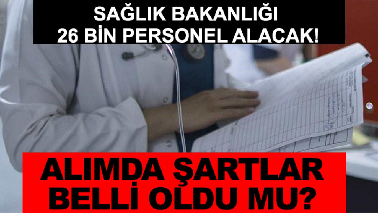 Sağlık Bakanlığı 26 bin personel alacak! Alımda şartlar belli oldu mu?