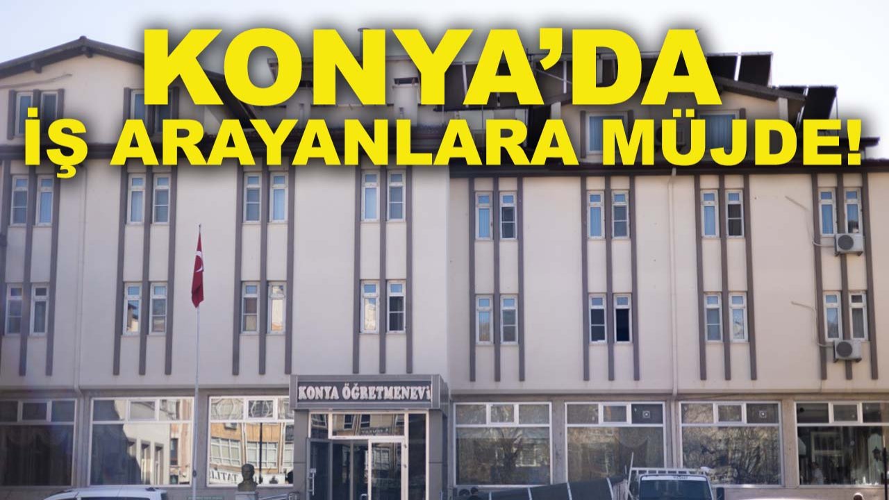 Konya’da iş arayanlara müjde! 20 kişilik alım yapılacak