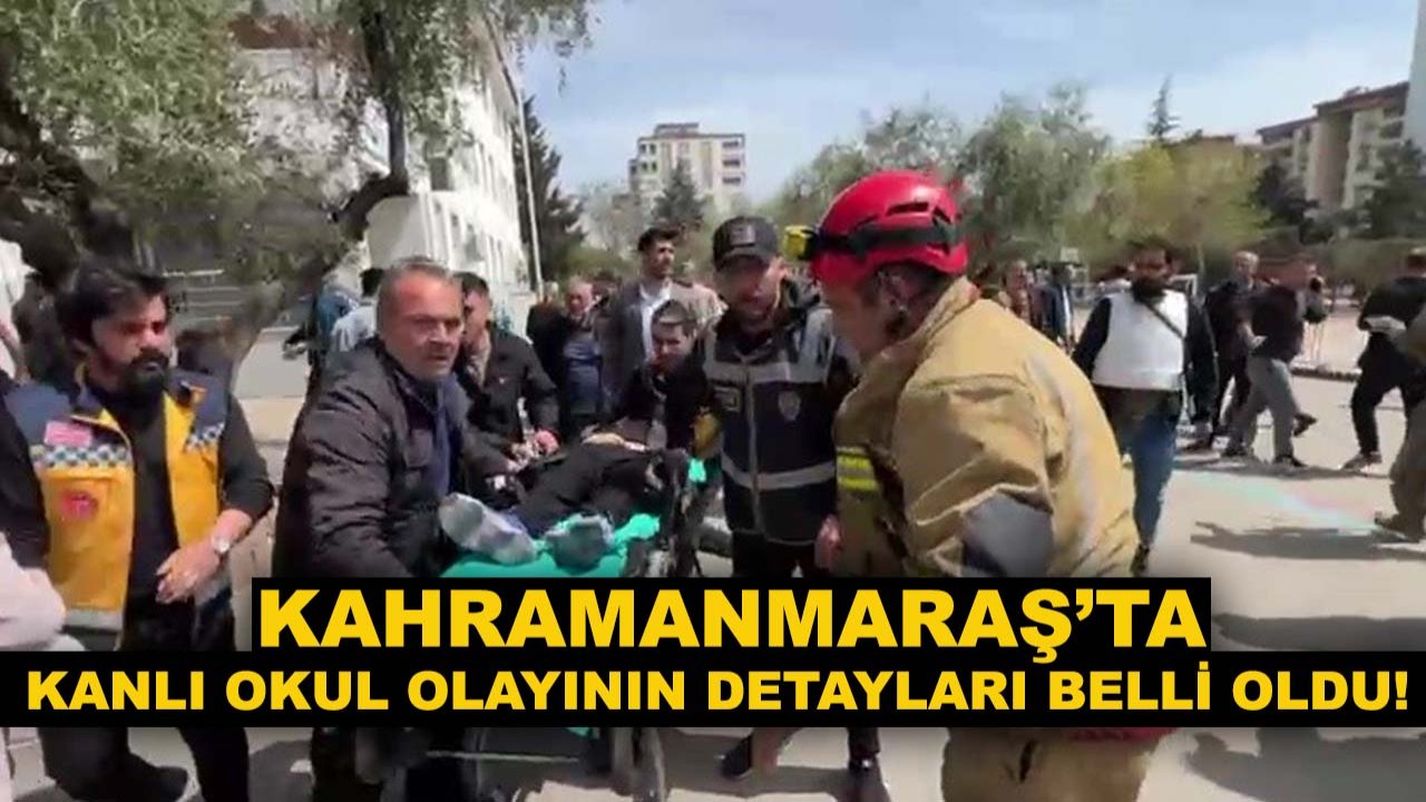 Kahramanmaraş’ta kanlı okul olayının detayları belli oldu! 20 kişi yaralandı, 4 kişi hayatını kaybetti