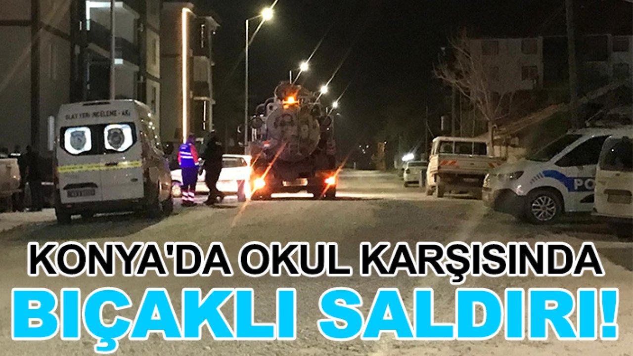 Konya'da okul karşısında bıçaklı saldırı!