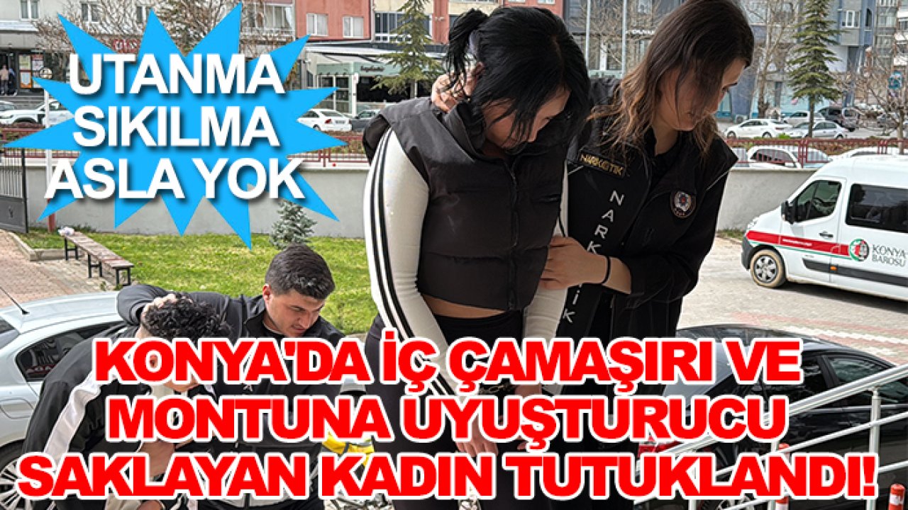 Konya'da iç çamaşırı ve montuna uyuşturucu saklayan kadın tutuklandı!