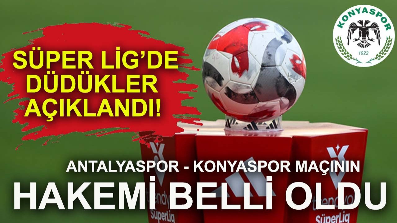 Süper Lig’de düdükler açıklandı! Antalyaspor - Konyaspor maçının hakemi belli oldu