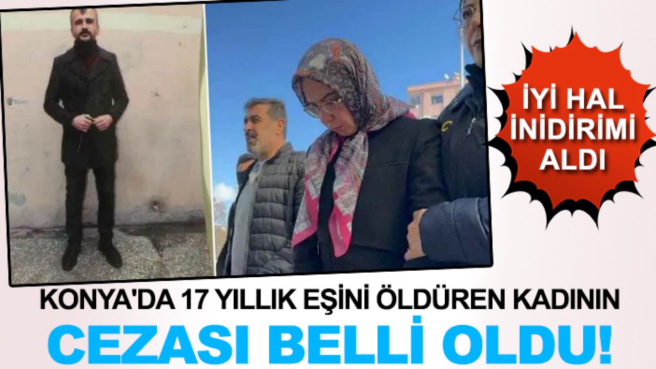 Konya'da 17 yıllık eşini öldüren kadının cezası belli oldu!