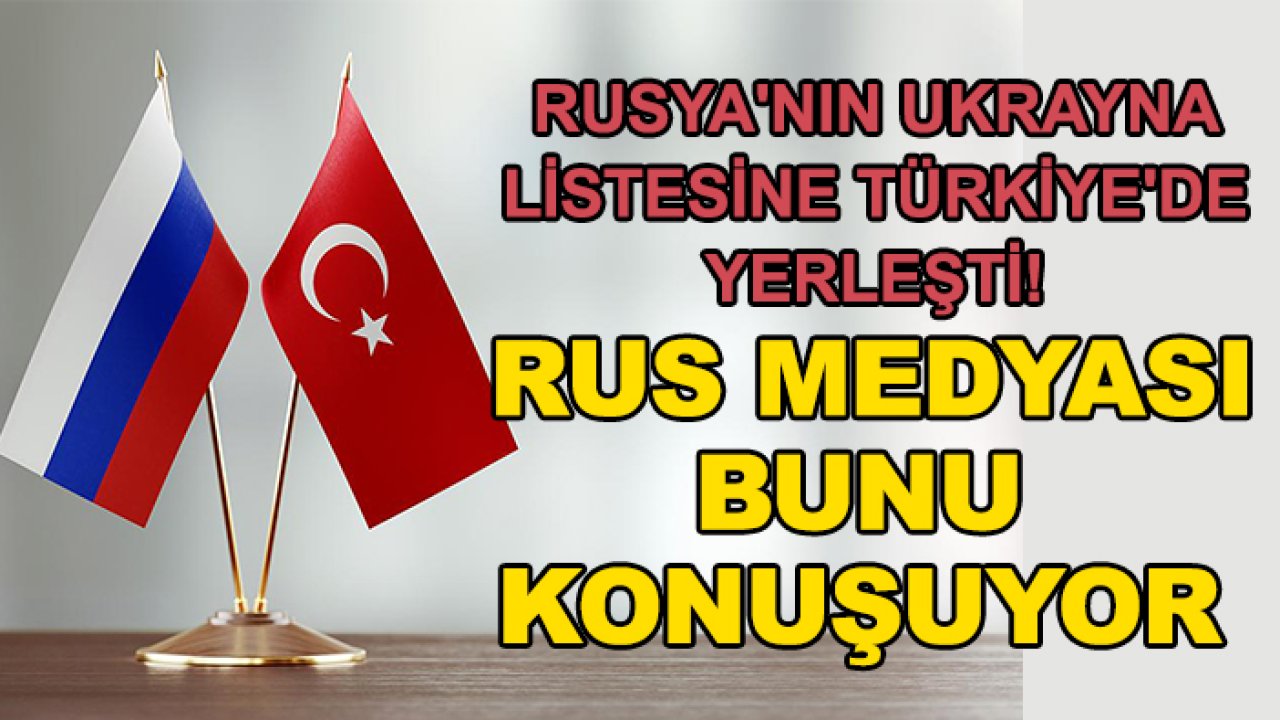 Rusya'nın Ukrayna listesine Türkiye'de yerleşti! Rus medyası bunu konuşuyor