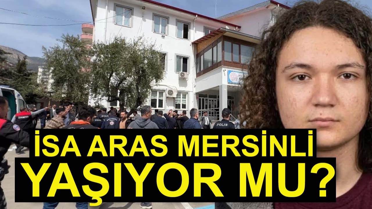 Kahramanmaraş'ta okulda saldıran İsa Aras Mersinli yaşıyor mu?