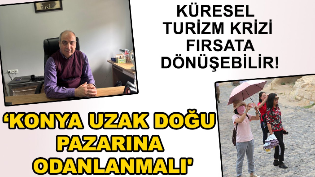 Küresel turizm krizi fırsata dönüşebilir! 'Konya Uzak Doğu pazarına odanlanmalı'