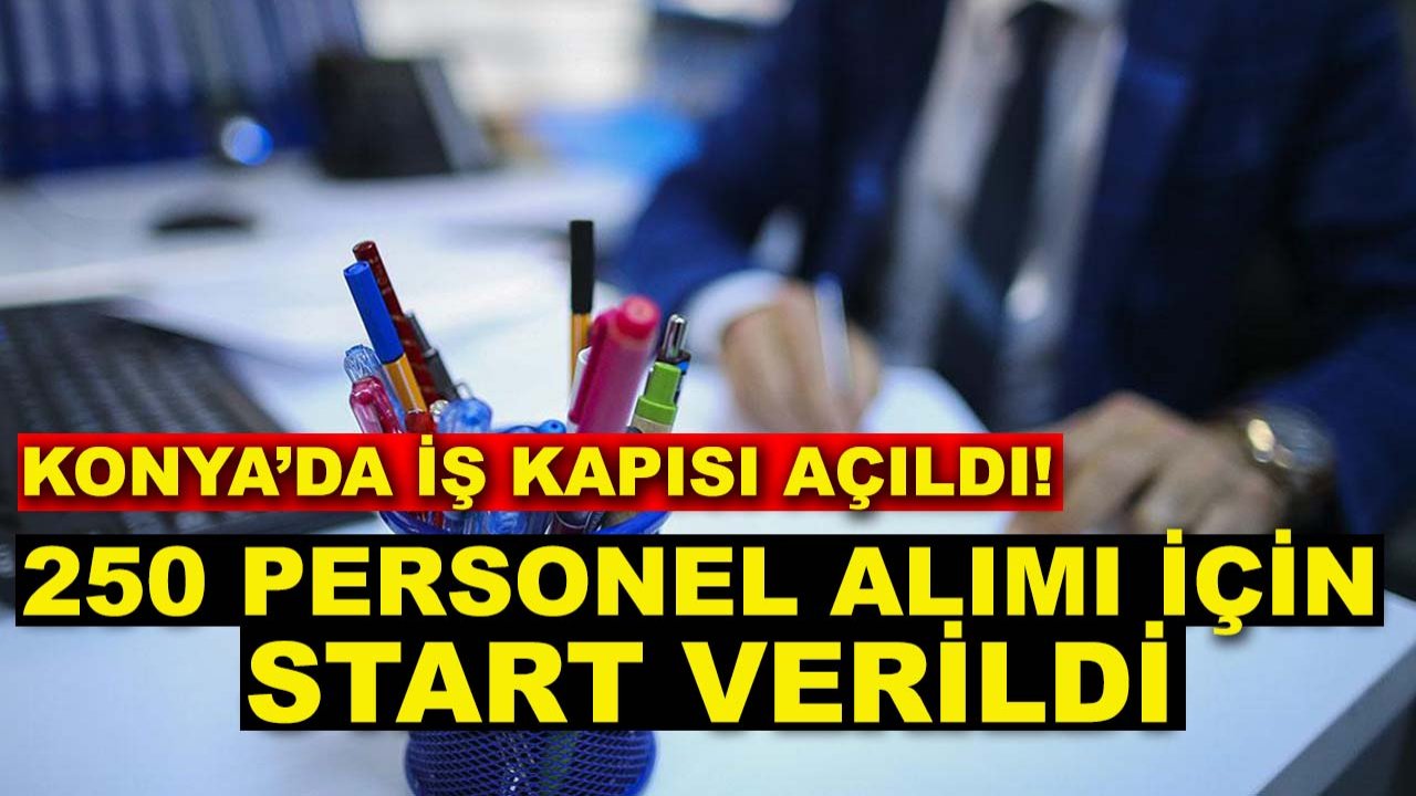 Konya’da iş kapısı açıldı! 250 personel alımı için start verildi