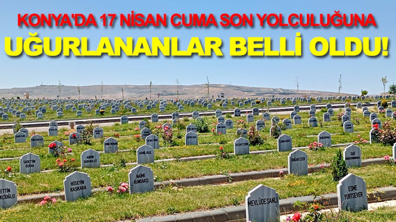 Konya'da 17 Nisan Cuma son yolculuğuna uğurlananlar belli oldu!