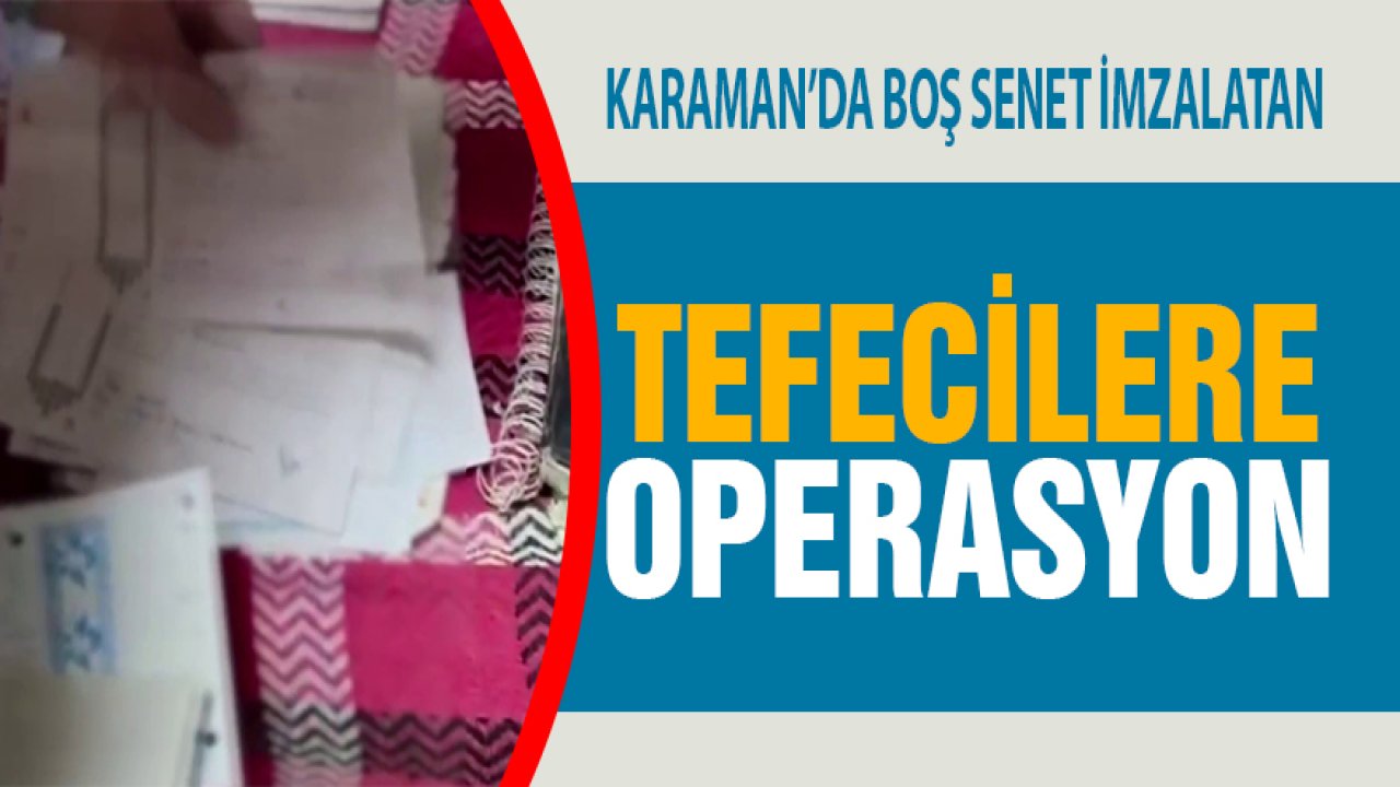 Karaman’da boş senet imzalatan tefecilere operasyon: 56 gözaltı