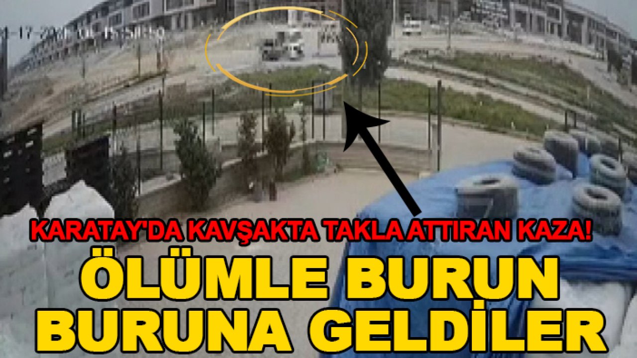 Karatay'da kavşakta takla attıran kaza! Ölümle burun buruna geldiler