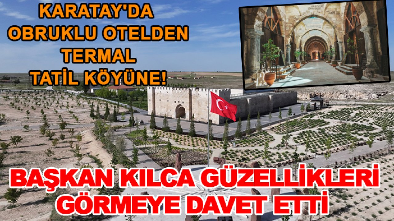 Karatay'da obruklu otelden termal tatil köyüne! Başkan Kılca güzellikleri görmeye davet etti