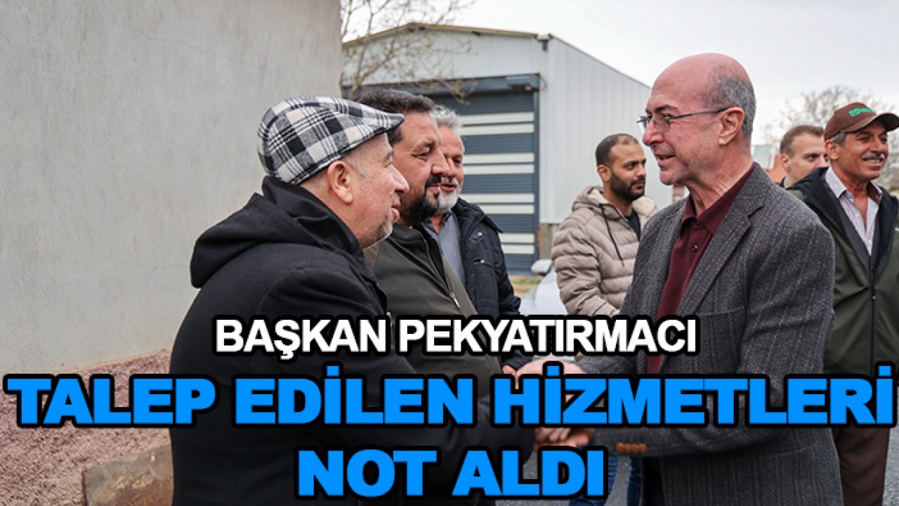 Başkan Pekyatırmacı talep edilen hizmetleri not aldı