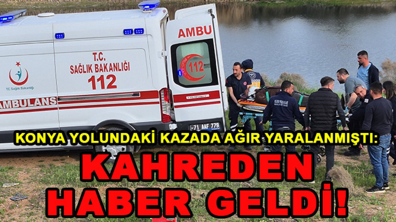 Konya yolundaki kazada ağır yaralanmıştı: Kahreden haber geldi!