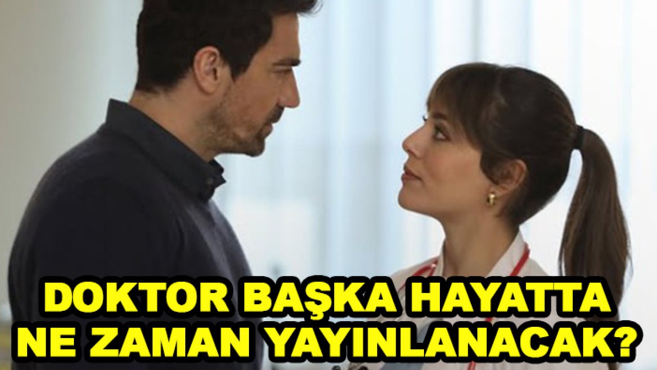 Doktor: Başka Hayatta neden yok! Doktor: Başka Hayatta ne zaman yayınlanacak?
