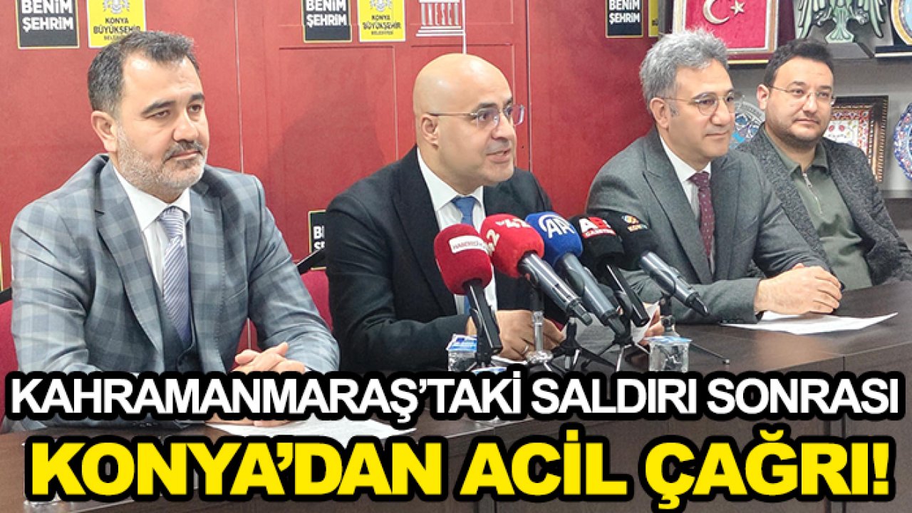 Kahramanmaraş’taki saldırı sonrası Konya’dan acil çağrı!