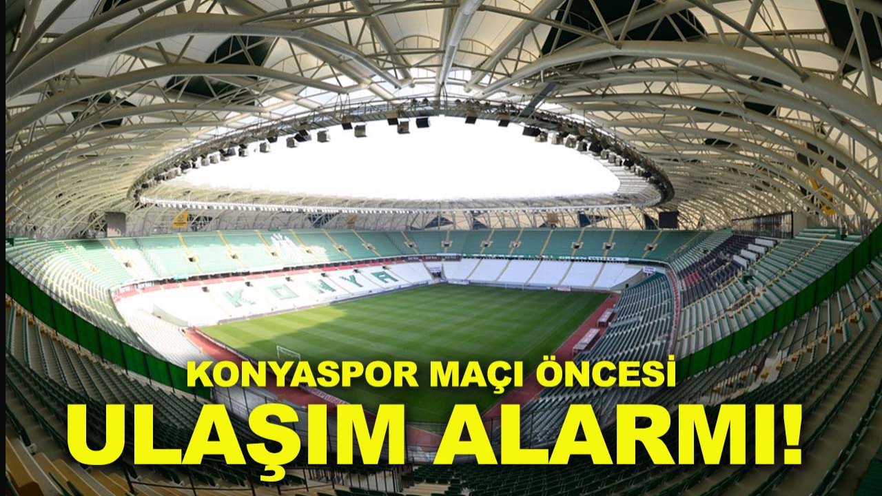 Konyaspor maçı öncesi ulaşım alarmı! Konya’da ek sefer kararı